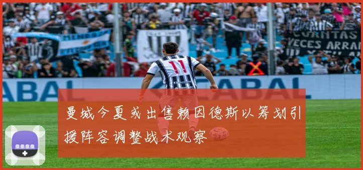曼城今夏或出售赖因德斯以筹划引援阵容调整战术观察