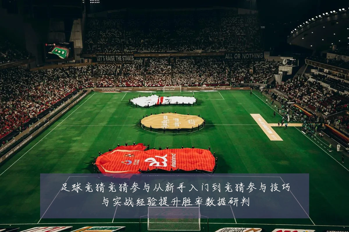 足球竞猜竞猜参与从新手入门到竞猜参与技巧与实战经验提升胜率数据研判